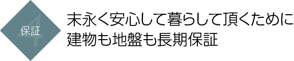 保証｜末永く安心して暮らして頂くために建物も地盤も長期保証